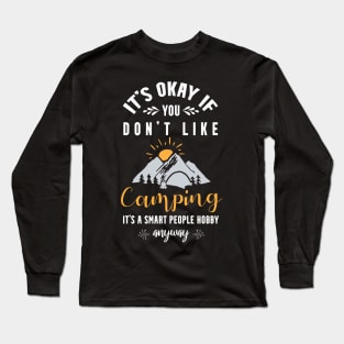 it's okay if you don't like camping, It's a smart people hobby anyway Long Sleeve T-Shirt